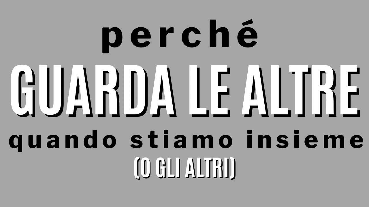 Perché guarda le altre? (o gli altri)