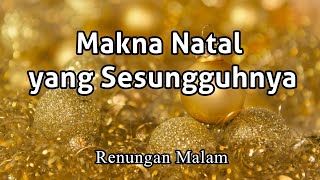 Makna Natal yang Sesungguhnya - Renungan Malam - Renungan Kristen - Pokok Anggur