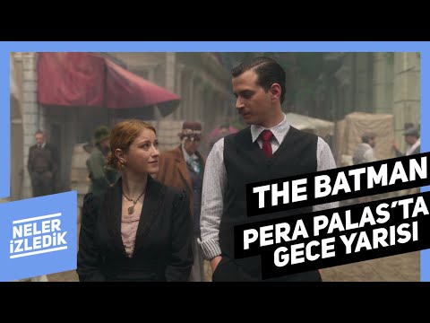 Pera Palas&rsquo;ta Gece Yarısı, The Batman | Neler İzledik #39