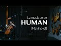 La musique de HUMAN (Making-of)