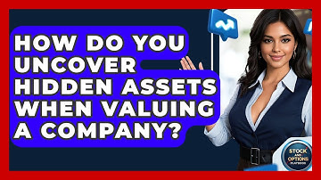 How Do You Uncover Hidden Assets When Valuing A Company? - Stock and Options Playbook