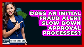 Does An Initial Fraud Alert Slow Down Approval Processes? - CreditGuide360.com