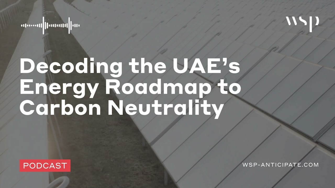 Decoding the UAE’s Energy Roadmap to Carbon Neutrality | WSP Anticipate Podcast
