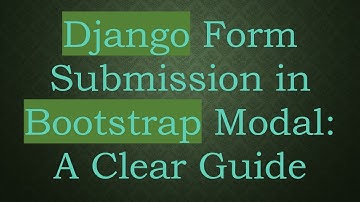 Django Form Submission in Bootstrap Modal: A Clear Guide