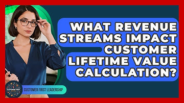 What Revenue Streams Impact Customer Lifetime Value Calculation? - Customer First Leadership