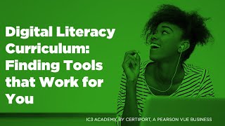 IC3 Academy- Digital Literacy Curriculum: Finding Tools that Work for You