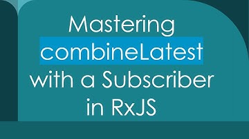 Mastering combineLatest with a Subscriber in RxJS