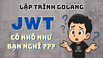 RESTful API Golang Gin #74: JWT (JSON Web Token) là gì? Bí mật đằng sau xác thực API an toàn