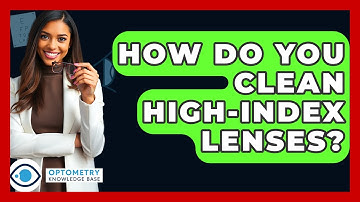 How Do You Clean High-index Lenses? - Optometry Knowledge Base