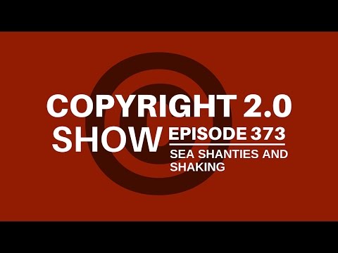 Copyright 2.0 Show - Episode 373 - Sea Shanties and Shaking