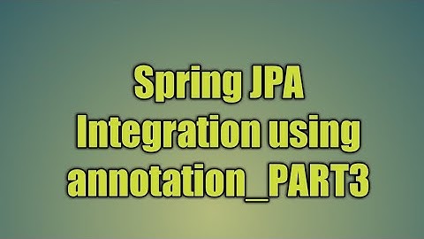 81.Spring JPA Integration using annotation_PART3