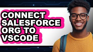 How to Connect Salesforce Org to VSCode (Updated)