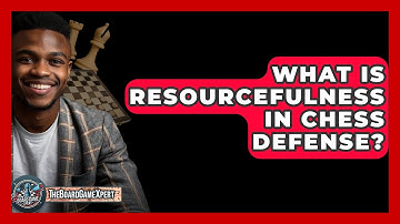 What Is Resourcefulness In Chess Defense? - The Board Game Xpert