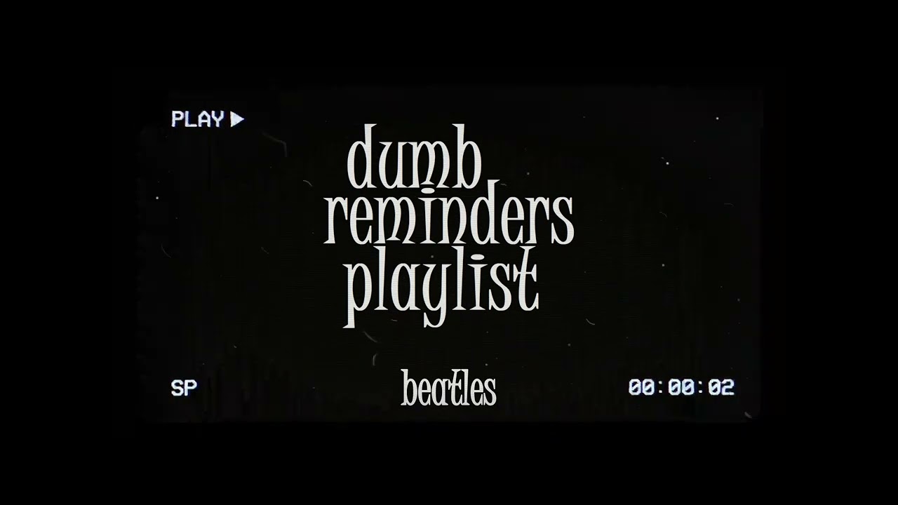 dumb reminders playlist - beatles