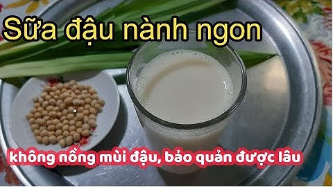 Sữa đậu nành tự nấu để được bao nhiêu lâu năm 2024