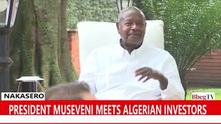 PRESIDENT MUSEVENI MEETS ALGERIAN INVESTORS