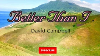 BETTER THAN I (With Lyrics) David Campbell BETTER THAN I (With Lyrics) David Campbell