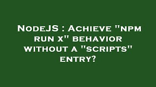 NodeJS : Achieve "npm run x" behavior without a "scripts" entry?