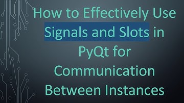 How to Effectively Use Signals and Slots in PyQt for Communication Between Instances