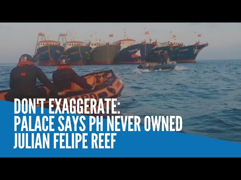 Don't exaggerate: Palace says PH never owned Julian Felipe Reef