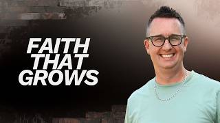 Faith That Grows (Sermon Only)