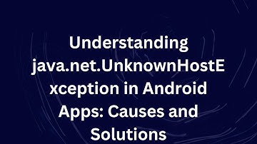 Understanding java.net.UnknownHostException in Android Apps: Causes and Solutions