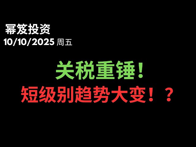 第1586期「幂笈投资」10/10/2025 关税重锤+资金反手：今天这根阴线在宣判：短线级别的趋势有大变！？｜ moomoo