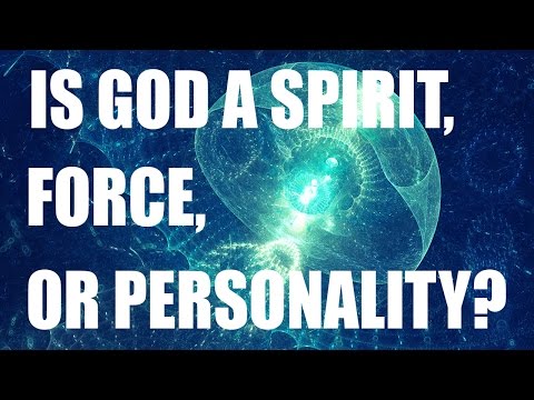 Is God A Spirit, Force, or Personality? Or All Three in One?