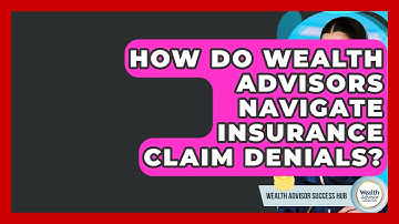How Do Wealth Advisors Navigate Insurance Claim Denials? - Wealth Advisor Success Hub