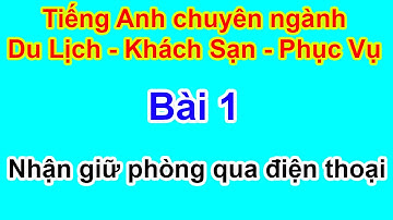 Tiếng anh chuyên ngành Du Lịch - Khách sạn | Bài 1 Nhận giữ phòng qua điện thoại | HD