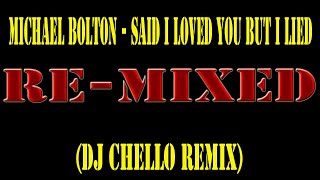 Michael Bolton - Said I Loved You But I Lied(Dj Chello Mix)