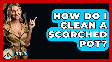How Do I Clean A Scorched Pot? - LearnToDIY360.com