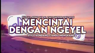 DJ MENCINTAI DENGAN NGEYEL ENAKEUN FULL SONG STYLE KONDANG CANDU MENGKANE VIRAL TIKTOK TERBARU 2025
