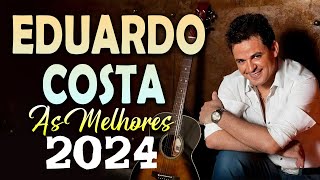 EDUARDO COSTA SÓ AS MELHORES - EDUARDO COSTA SELEÇÃO ESPECIAL 2024