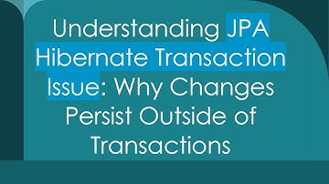 Understanding JPA Hibernate Transaction Issue: Why Changes Persist Outside of Transactions
