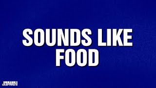 Sounds Like Food | Category | JEOPARDY!