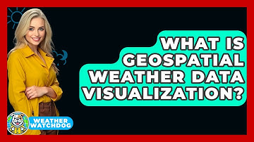 What Is Geospatial Weather Data Visualization? - Weather Watchdog