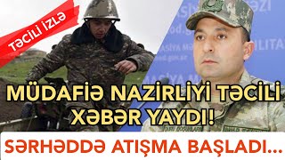 Təci̇li̇ Müdafiə Nazirliyi Təcili Xəbər Yaydı - Sərhəddə Atişma Başladi.., Xəbərlər