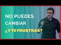 ¿No Puedes Cambiar y eso te Frustra?