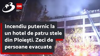 Incendiu puternic la un hotel de patru stele din Ploieşti. Zeci de persoane evacuate