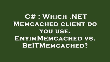 C# : Which .NET Memcached client do you use, EnyimMemcached vs. BeITMemcached?