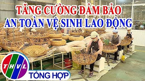 Phóng sự: Tăng cường đảm bảo an toàn vệ sinh lao động