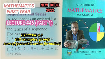 LECTURE # 46 EXERCISE 4.5   EXAMPLES PROOF SUM OF GEOMETRIC SERIES FORMULAS.1ST YEAR MATH KPK BOARD