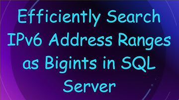 Efficiently Search IPv6 Address Ranges as Bigints in SQL Server