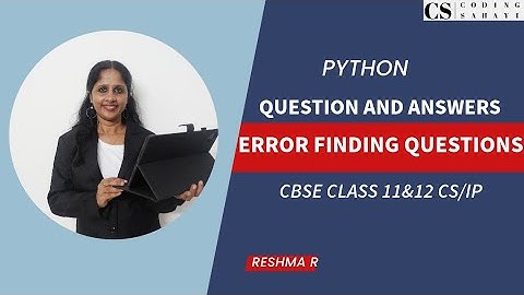 ERROR FINDING QUESTIONS IN PYTHON- PART 1- CBSE CLASS 11 & 12 COMPUTER SCIENCE/IP