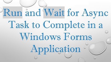Run and Wait for Async Task to Complete in a Windows Forms Application