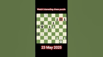Watch interesting chess puzzle? Daily Puzzle May 23, 2025 #DailyChessPuzzle #ChessChallenge  #chess