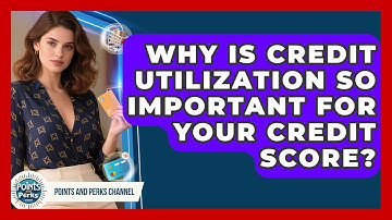 Why Is Credit Utilization So Important For Your Credit Score? - Points and Perks Channel