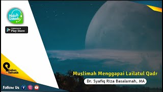 Muslimah Menggapai Lailatul Qadr : Dr. Syafiq Riza Basalamah, MA