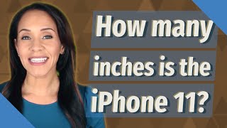 How many inches is the iPhone 11?